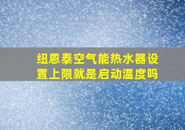 纽恩泰空气能热水器设置上限就是启动温度吗