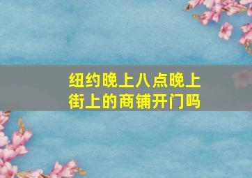 纽约晚上八点晚上街上的商铺开门吗