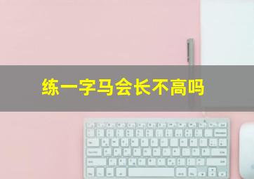 练一字马会长不高吗