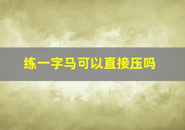 练一字马可以直接压吗