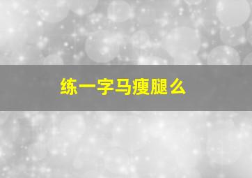 练一字马瘦腿么