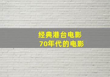 经典港台电影70年代的电影