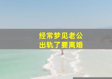 经常梦见老公出轨了要离婚