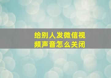 给别人发微信视频声音怎么关闭