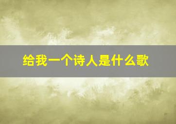 给我一个诗人是什么歌