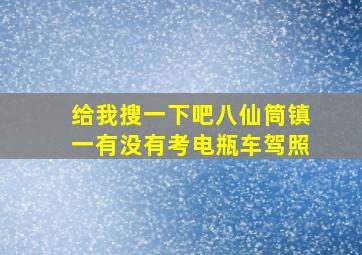 给我搜一下吧八仙筒镇一有没有考电瓶车驾照