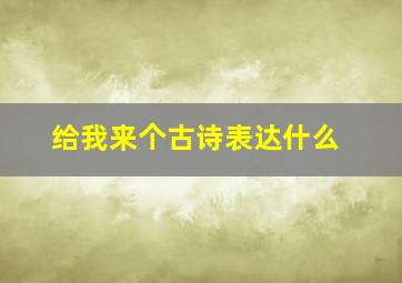 给我来个古诗表达什么