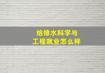 给排水科学与工程就业怎么样