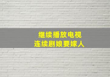 继续播放电视连续剧娘要嫁人