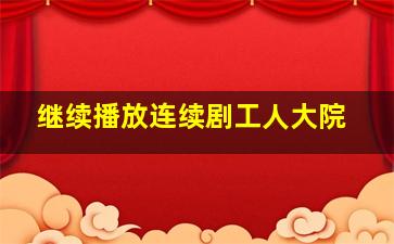 继续播放连续剧工人大院