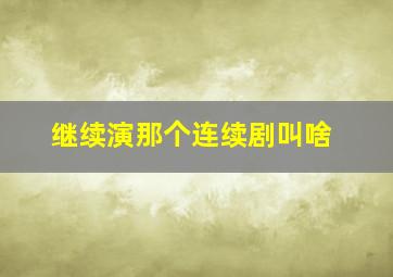 继续演那个连续剧叫啥