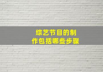 综艺节目的制作包括哪些步骤