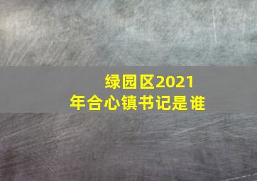 绿园区2021年合心镇书记是谁