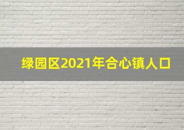 绿园区2021年合心镇人口