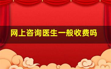 网上咨询医生一般收费吗