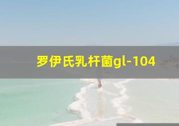 罗伊氏乳杆菌gl-104