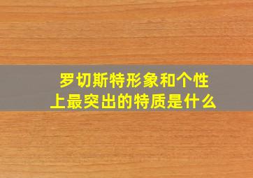 罗切斯特形象和个性上最突出的特质是什么