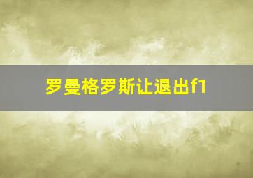 罗曼格罗斯让退出f1