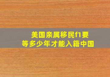 美国亲属移民f1要等多少年才能入籍中国