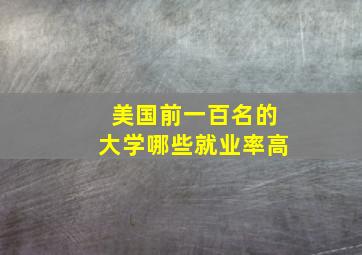 美国前一百名的大学哪些就业率高