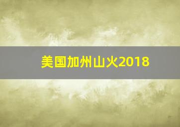 美国加州山火2018