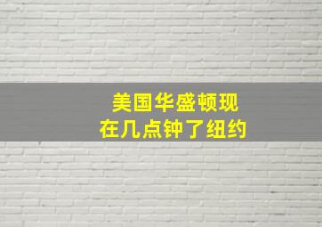 美国华盛顿现在几点钟了纽约