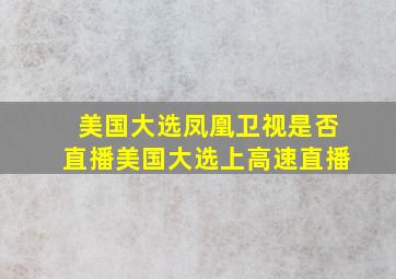 美国大选凤凰卫视是否直播美国大选上高速直播