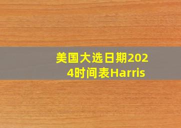 美国大选日期2024时间表Harris