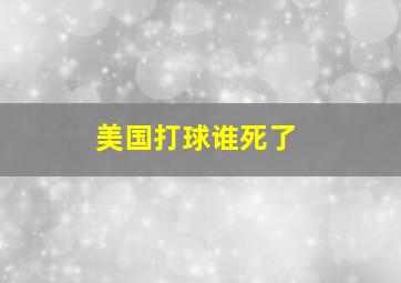 美国打球谁死了