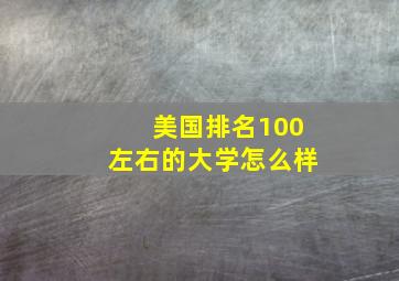 美国排名100左右的大学怎么样