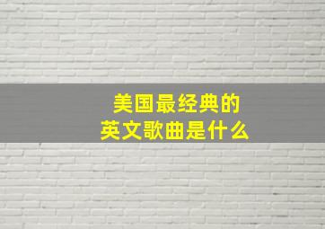 美国最经典的英文歌曲是什么