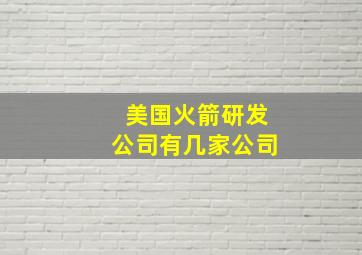 美国火箭研发公司有几家公司