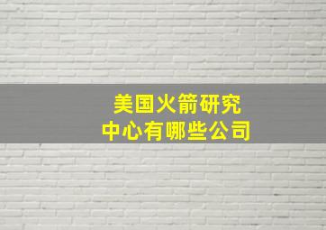 美国火箭研究中心有哪些公司