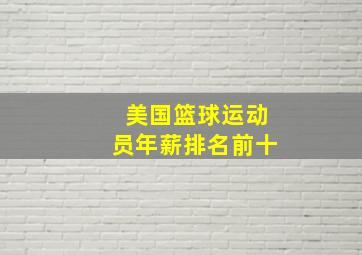 美国篮球运动员年薪排名前十