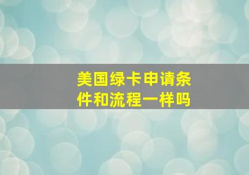 美国绿卡申请条件和流程一样吗