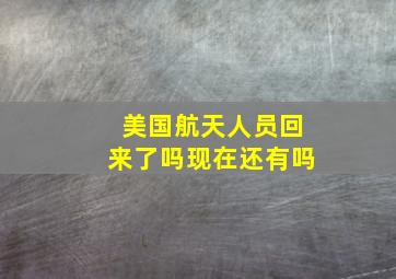 美国航天人员回来了吗现在还有吗