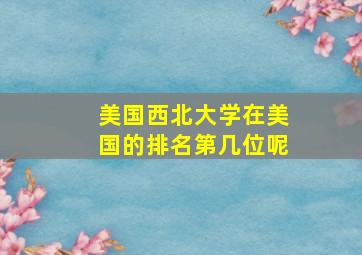 美国西北大学在美国的排名第几位呢