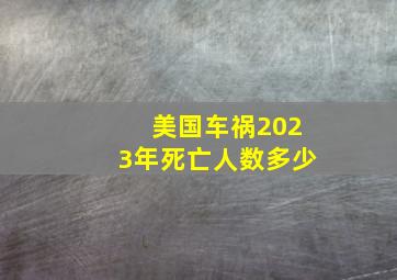 美国车祸2023年死亡人数多少