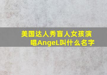 美国达人秀盲人女孩演唱AngeL叫什么名字