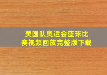 美国队奥运会篮球比赛视频回放完整版下载