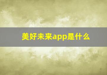 美好未来app是什么