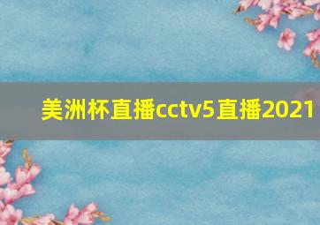 美洲杯直播cctv5直播2021