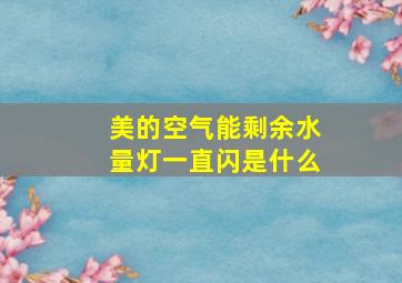 美的空气能剩余水量灯一直闪是什么