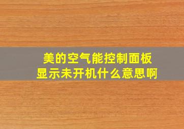 美的空气能控制面板显示未开机什么意思啊