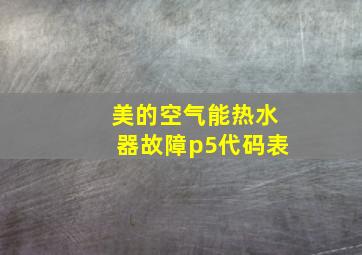 美的空气能热水器故障p5代码表