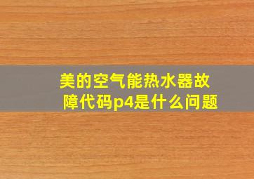 美的空气能热水器故障代码p4是什么问题