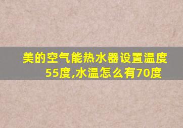 美的空气能热水器设置温度55度,水温怎么有70度