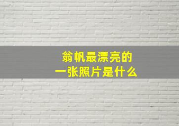 翁帆最漂亮的一张照片是什么