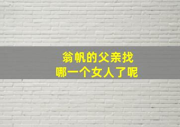 翁帆的父亲找哪一个女人了呢