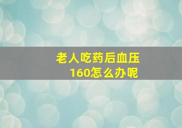 老人吃药后血压160怎么办呢